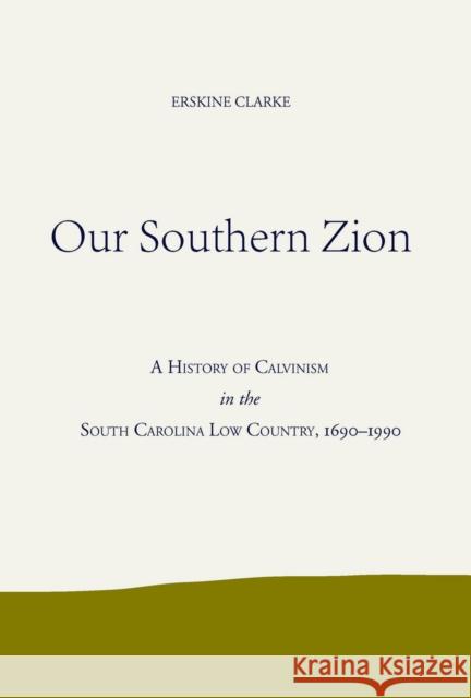 Our Southern Zion: A History of Calvinism in the South Carolina Low Country, 1690-1990