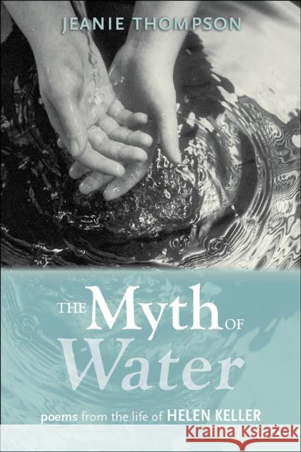 The Myth of Water: Poems from the Life of Helen Keller