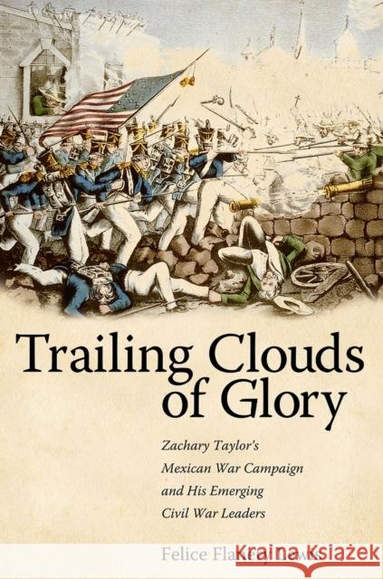 Trailing Clouds of Glory: Zachary Taylor's Mexican War Campaign and His Emerging Civil War Leaders