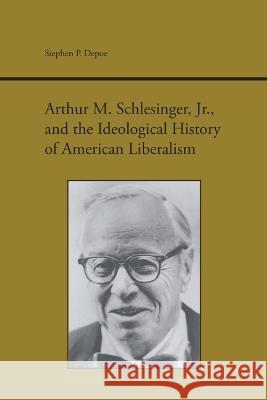 Arthur M. Schlesinger, Jr., and the Ideological History of American Liberalism