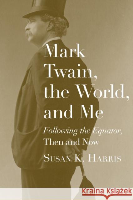 Mark Twain, the World, and Me: Following the Equator, Then and Now