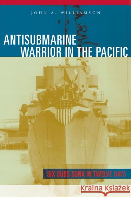 Antisubmarine Warrior in the Pacific: Six Subs Sunk in Twelve Days