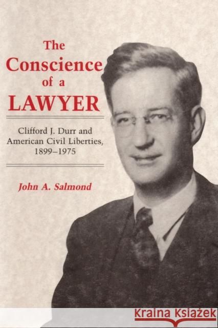 The Conscience of a Lawyer: Clifford J. Durr and American Civil Liberties, 1899-1975