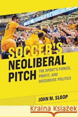 Soccer's Neoliberal Pitch: The Sport's Power, Profit, and Discursive Politics