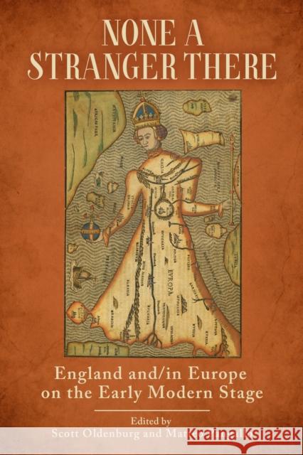 None a Stranger There: England And/In Europe on the Early Modern Stage