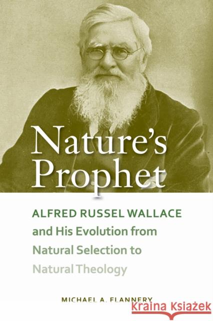 Nature's Prophet: Alfred Russel Wallace and His Evolution from Natural Selection to Natural Theology