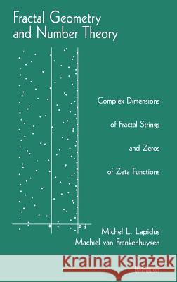 Fractal Geometry and Number Theory: Complex Dimensions of Fractal Strings and Zeros of Zeta Functions