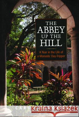 The Abbey Up the Hill: A Year in the Life of a Monastic Day Tripper