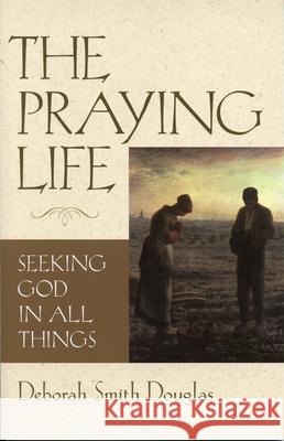 The Praying Life: Seeking God in All Things