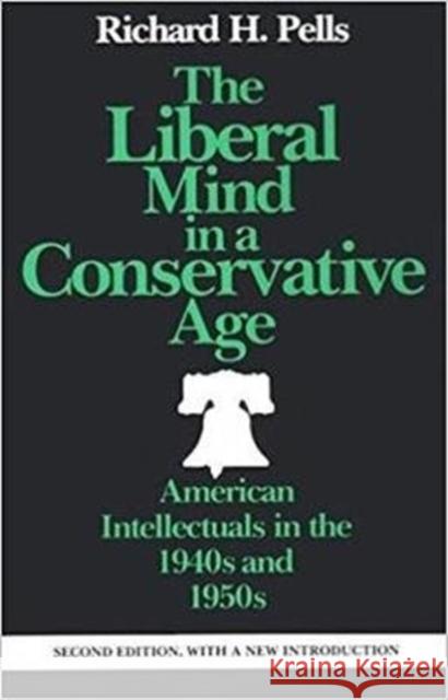 The Liberal Mind in a Conservative Age: American Intellectuals in the 1940s and 1950s