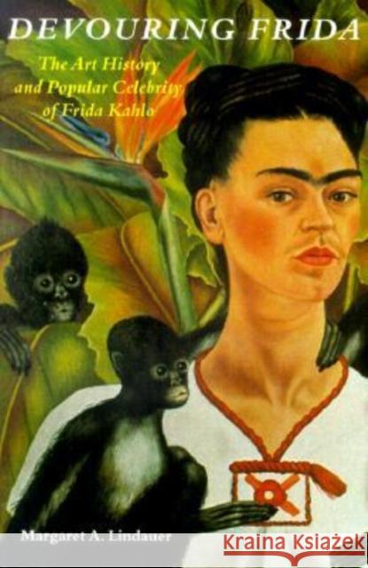 Devouring Frida: The Art History and Popular Celebrity of Frida Kahlo