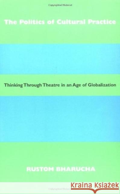The Politics of Cultural Practice: Thinking Through Theatre in an Age of Globalization