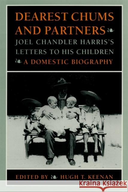 Dearest Chums and Partners: Joel Chandler Harris's Letters to His Children. a Domestic Biography