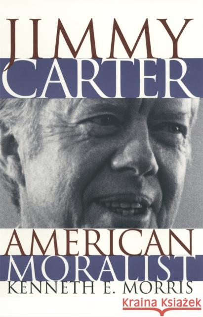 Jimmy Carter American Moralist: The Life Story and Moral Legacy of Our Thirty-Ninth President