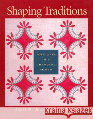 Shaping Traditions: Folk Arts in a Changing South: A Catalog of the Goizueta Folklife Gallery at the Atlanta History Center