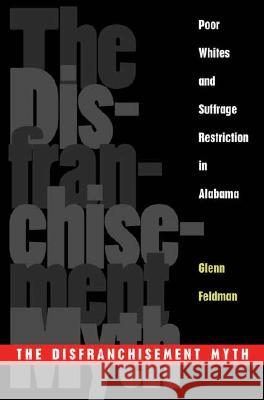 The Disfranchisement Myth : Poor Whites and Suffrage Restriction in Alabama