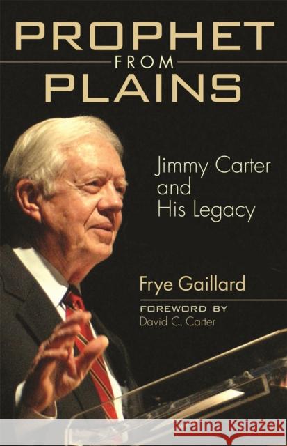 Prophet from Plains: Jimmy Carter and His Legacy