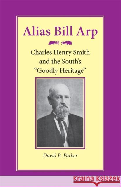 Alias Bill Arp: Charles Henry Smith and the South's Goodly Heritage