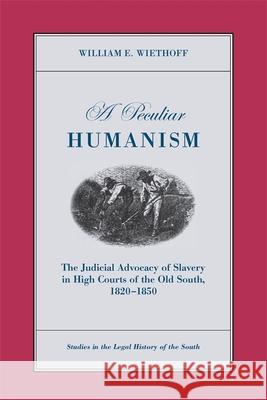 A Peculiar Humanism: The Judicial Advocacy of Slavery in High Courts of the Old South 1820-1850
