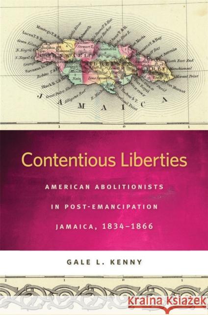 Contentious Liberties: American Abolitionists in Post-Emancipation Jamaica, 1834-1866