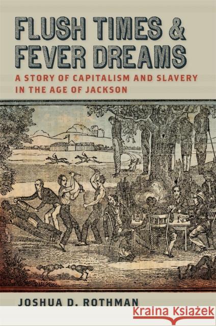 Flush Times and Fever Dreams: A Story of Capitalism and Slavery in the Age of Jackson