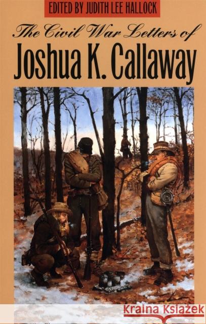 The Civil War Letters of Joshua K. Callaway