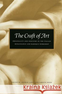 The Craft of Art: Originality and Industry in the Italian Renaissance and Baroque Workshop