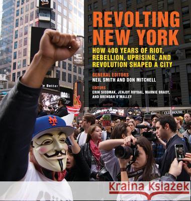 Revolting New York: How 400 Years of Riot, Rebellion, Uprising, and Revolution Shaped a City