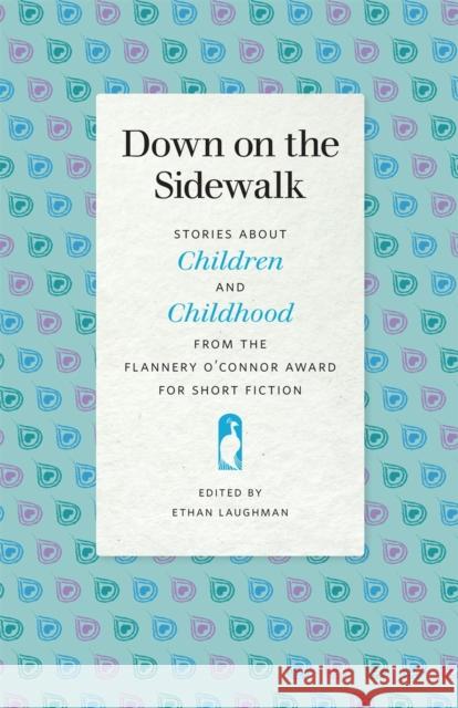 Down on the Sidewalk: Stories about Children and Childhood from the Flannery O'Connor Award for Short Fiction