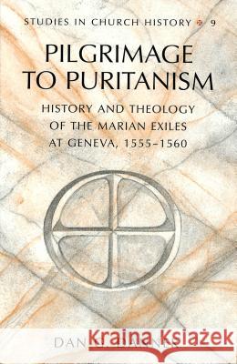 Pilgrimage to Puritanism: History and Theology of the Marian Exiles at Geneva, 1555 to 1560