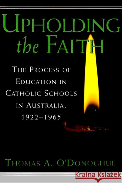 Upholding the Faith: The Process of Education in Catholic Schools in Australia, 1922-1965