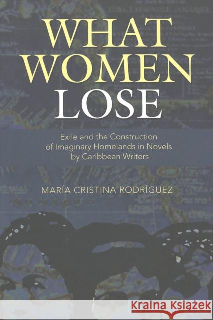 What Women Lose: Exile and the Construction of Imaginary Homelands in Novels by Caribbean Writers