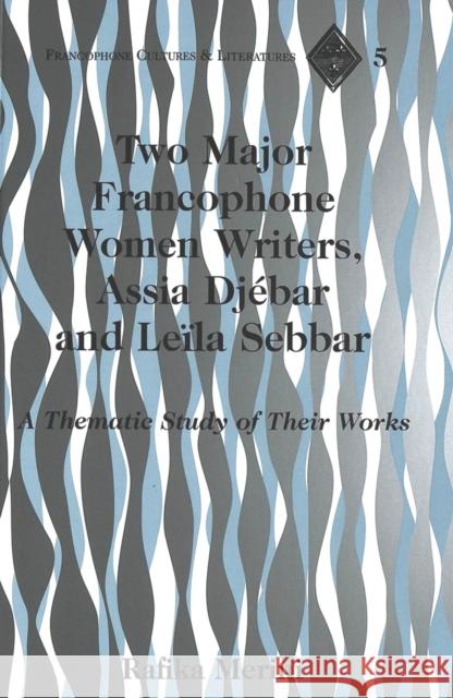 Two Major Francophone Women Writers, Assia Djébar and Leïla Sebbar: A Thematic Study of Their Works