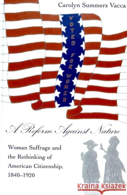 A Reform Against Nature: Woman Suffrage and the Rethinking of American Citizenship, 1840-1920