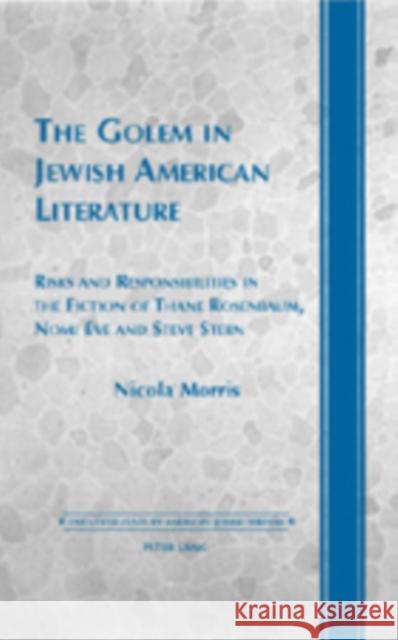 The Golem in Jewish American Literature: Risks and Responsibilities in the Fiction of Thane Rosenbaum, Nomi Eve and Steve Stern