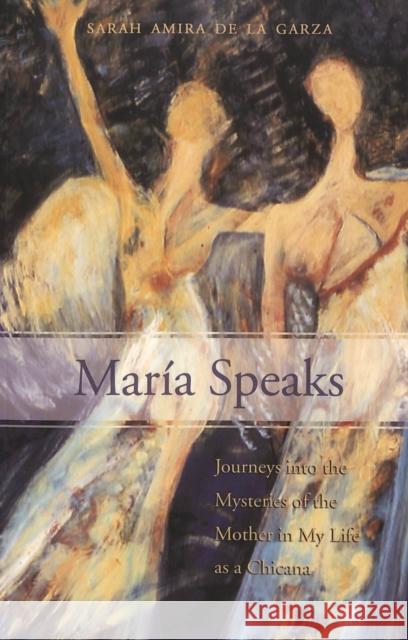 María Speaks: Journeys Into the Mysteries of the Mother in My Life as a Chicana