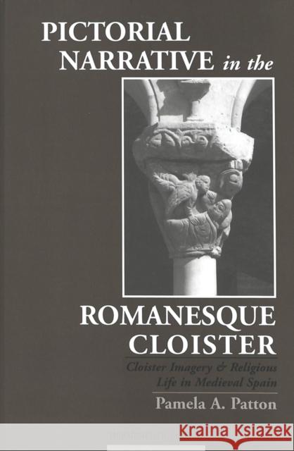 Pictorial Narrative in the Romanesque Cloister: Cloister Imagery and Religious Life in Medieval Spain