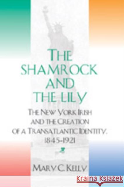 The Shamrock and the Lily: The New York Irish and the Creation of a Transatlantic Identity, 1845-1921