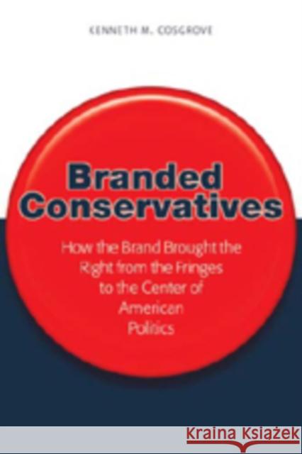 Branded Conservatives: How the Brand Brought the Right from the Fringes to the Center of American Politics