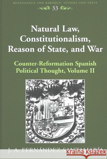 Natural Law, Constitutionalism, Reason of State, and War: Counter-Reformation Spanish Political Thought, Volume II