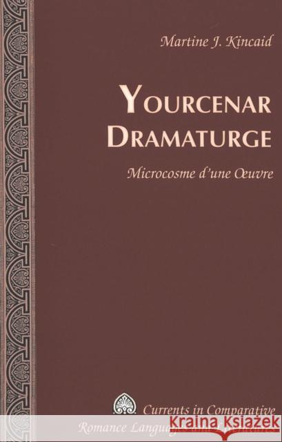 Yourcenar Dramaturge: Microcosme d'Une Oeuvre