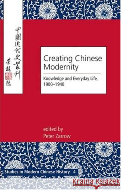 Creating Chinese Modernity: Knowledge and Everyday Life, 1900-1940