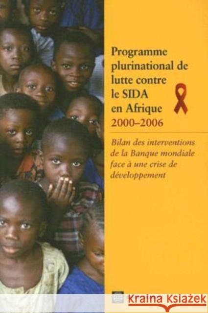 Programme plurinational de lutte contre le SIDA en Afrique 2000-2006 : Bilan des interventions de la Banque mondiale face a une crise de developpement