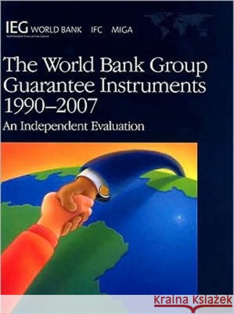 World Bank Group Guarantee Instruments 1990-2007 : An Independent Evaluation