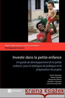 Investir Dans La Petite Enfance: Un Guide de Développement de la Petite Enfance Pour Le Dialogue de Politique Et La Préparation de Projets