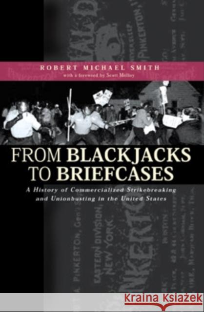From Blackjacks to Briefcases: A History of Commercialized Strikebreaking and Unionbusting in the United States