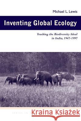 Inventing Global Ecology : Tracking the Biodiversity Ideal in India, 1947-1997