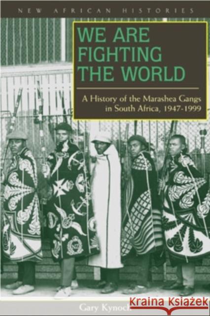 We Are Fighting the World: A History of the Marashea Gangs in South Africa, 1947-1999