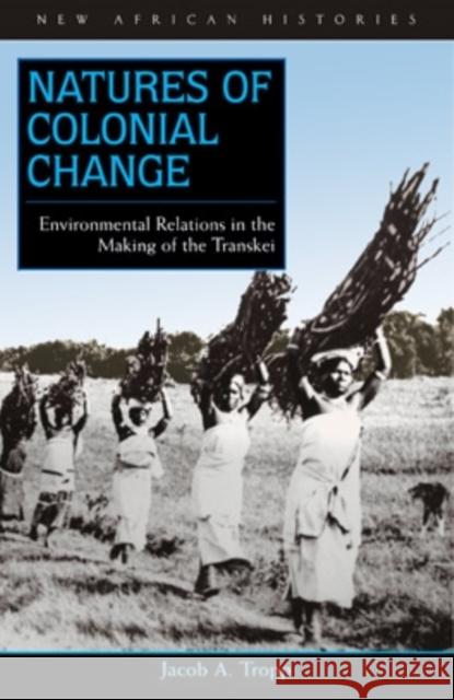 Natures of Colonial Change: Environmental Relations in the Making of the Transkei