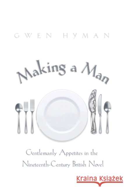 Making a Man: Gentlemanly Appetites in the Nineteenth-Century British Novel